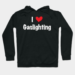 Funny Gaslight I Love Gaslighting I heart Gaslighting Hoodie